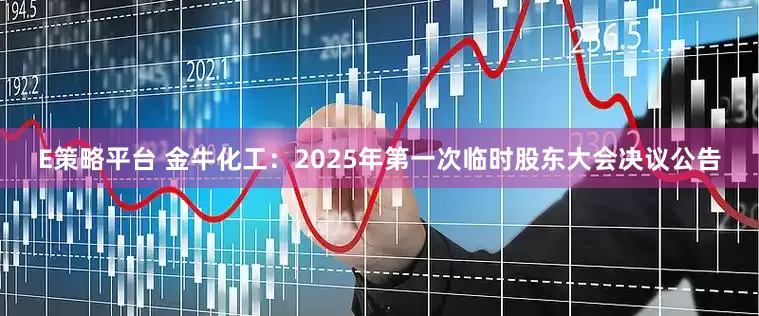 E策略平台 金牛化工：2025年第一次临时股东大会决议公告