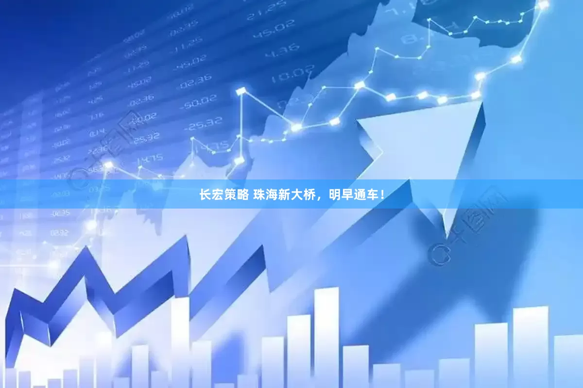 长宏策略 珠海新大桥，明早通车！
