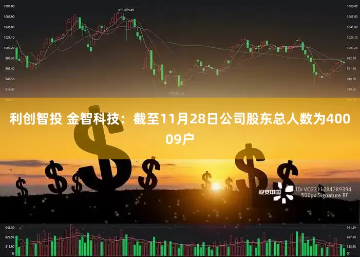 利创智投 金智科技：截至11月28日公司股东总人数为40009户